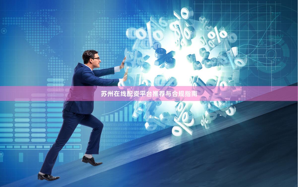 苏州在线配资平台推荐与合规指南