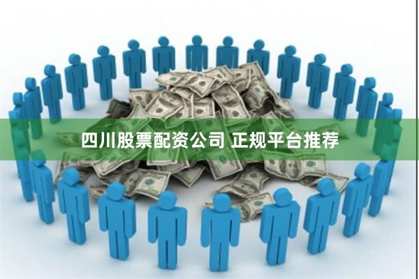 四川股票配资公司 正规平台推荐