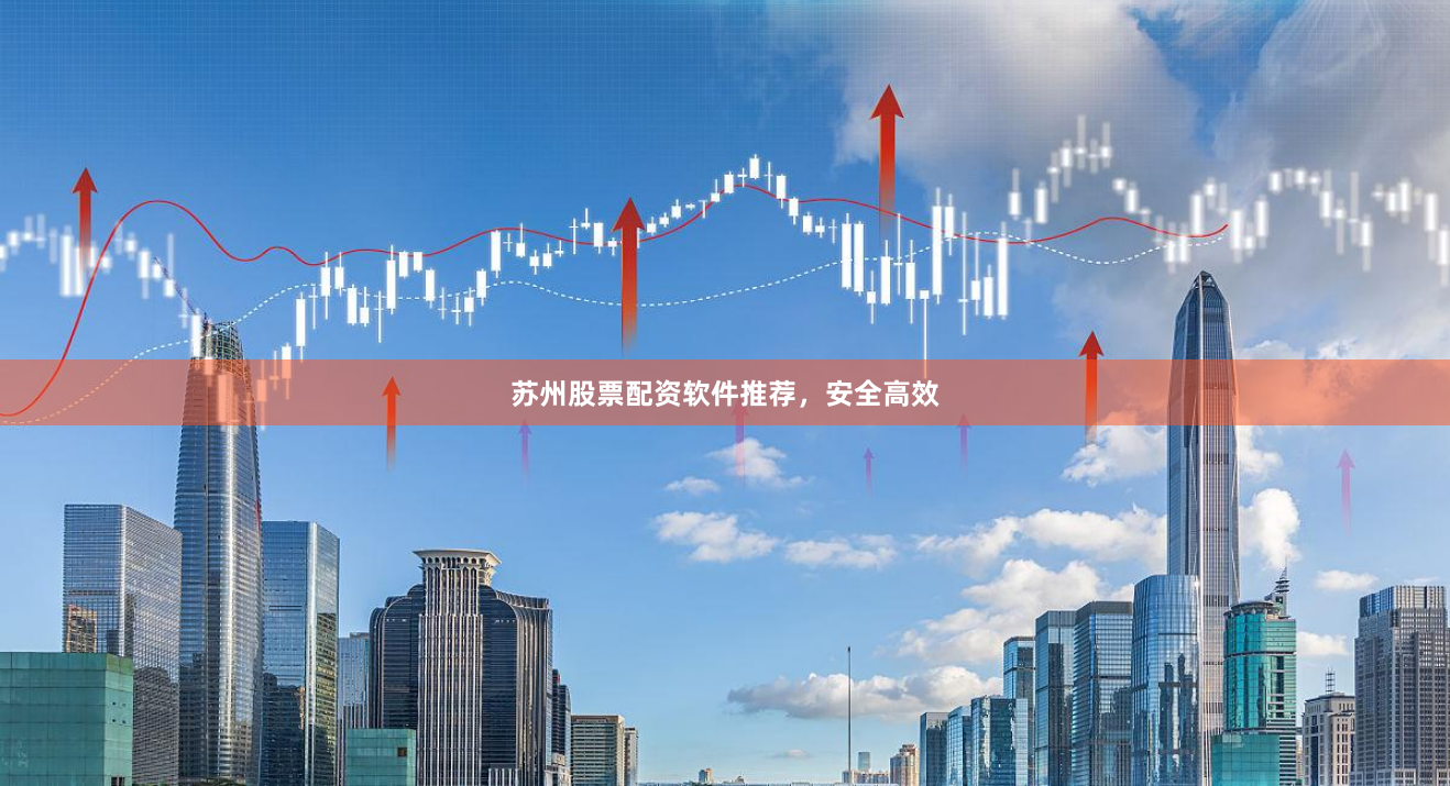 苏州股票配资软件推荐，安全高效