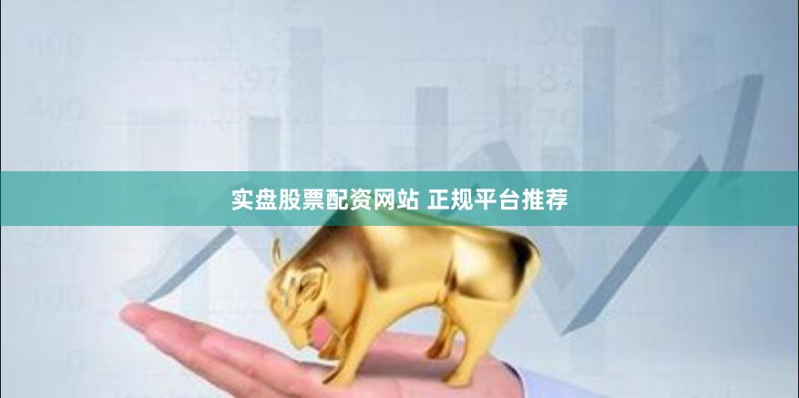 实盘股票配资网站 正规平台推荐