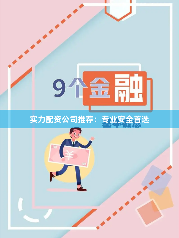 实力配资公司推荐：专业安全首选